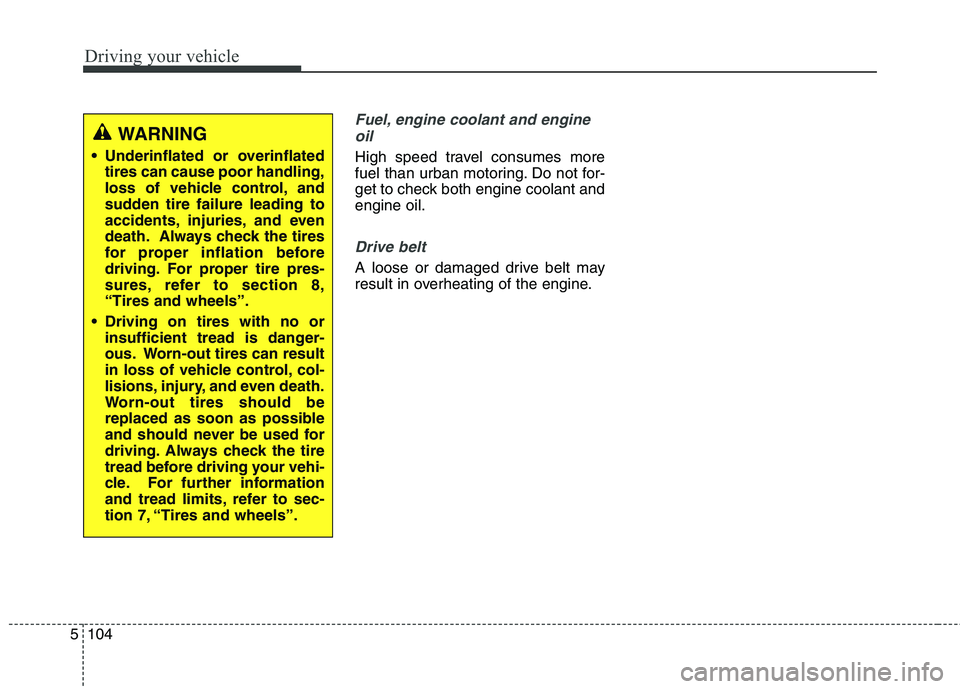 KIA QUORIS 2016 Service Manual Driving your vehicle
104
5
Fuel, engine coolant and engine
oil
High speed travel consumes more
fuel than urban motoring. Do not for-
get to check both engine coolant andengine oil.
Drive belt
A loose KIA QUORIS 2016 Service Manual Driving your vehicle
104
5
Fuel, engine coolant and engine
oil
High speed travel consumes more
fuel than urban motoring. Do not for-
get to check both engine coolant andengine oil.
Drive belt
A loose