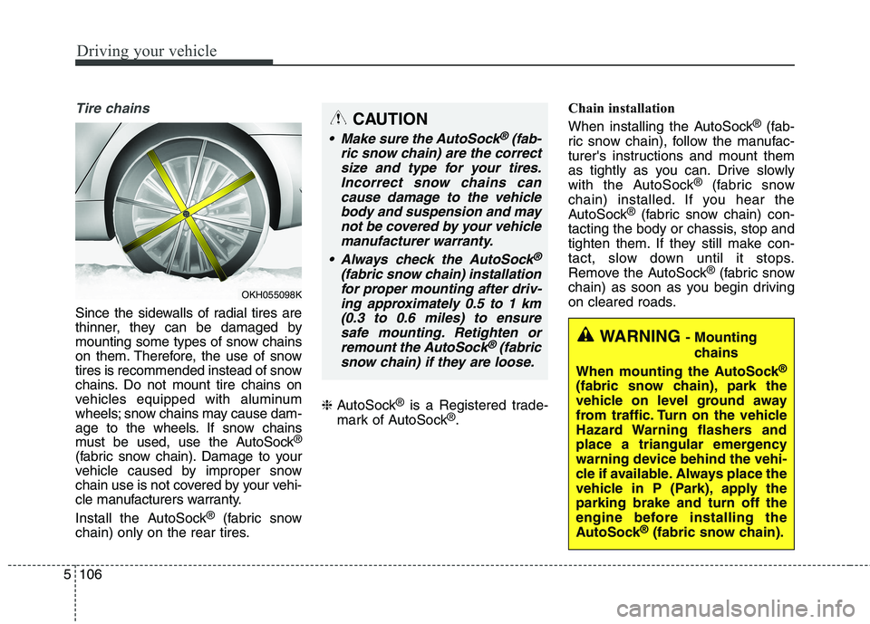 KIA QUORIS 2016 Service Manual Driving your vehicle
106
5
Tire chains
Since the sidewalls of radial tires are
thinner, they can be damaged by
mounting some types of snow chains
on them. Therefore, the use of snow
tires is recomme KIA QUORIS 2016 Service Manual Driving your vehicle
106
5
Tire chains
Since the sidewalls of radial tires are
thinner, they can be damaged by
mounting some types of snow chains
on them. Therefore, the use of snow
tires is recomme