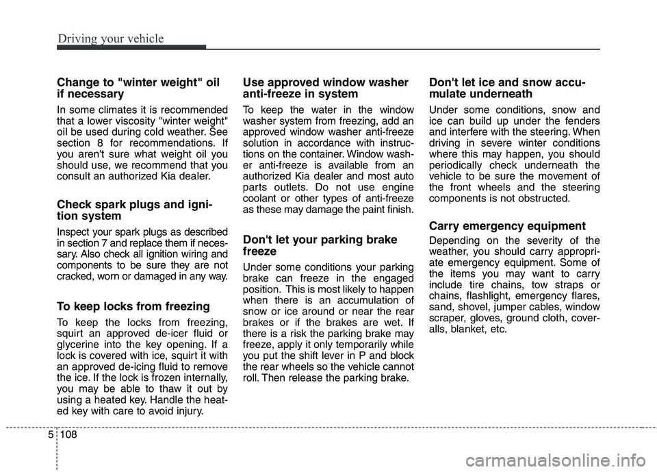 KIA QUORIS 2016 Owners Manual Change to "winter weight" oil
if necessary In some climates it is recommended
that a lower viscosity "winter weight"
oil be used during cold weather. See
section 8 for recommendations. If
you arent KIA QUORIS 2016 Owners Manual Change to "winter weight" oil
if necessary In some climates it is recommended
that a lower viscosity "winter weight"
oil be used during cold weather. See
section 8 for recommendations. If
you arent