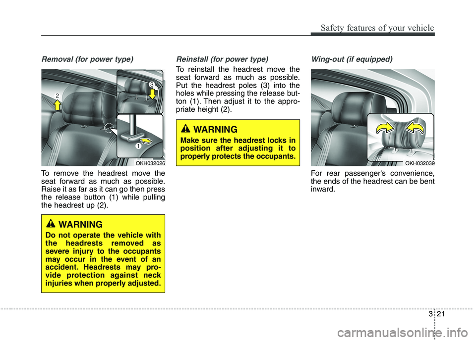 KIA QUORIS 2016 Owners Manual 321
Safety features of your vehicle
Removal (for power type)
To remove the headrest move the
seat forward as much as possible.
Raise it as far as it can go then press
the release button (1) while pul KIA QUORIS 2016 Owners Manual 321
Safety features of your vehicle
Removal (for power type)
To remove the headrest move the
seat forward as much as possible.
Raise it as far as it can go then press
the release button (1) while pul