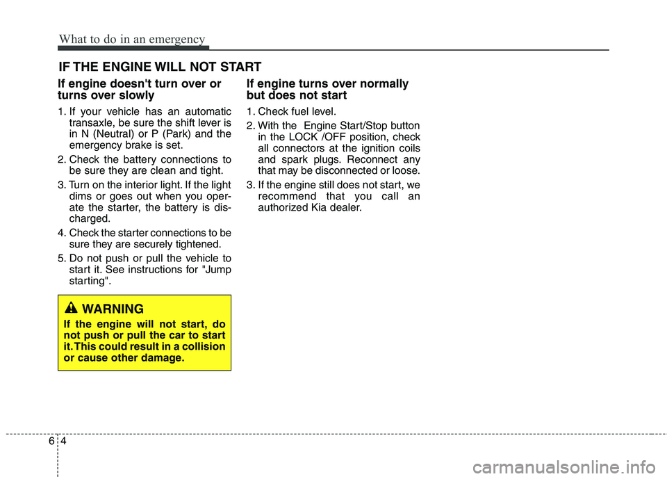 KIA QUORIS 2016 Owners Manual What to do in an emergency
4
6
IF THE ENGINE WILL NOT START
If engine doesnt turn over or
turns over slowly
1. If your vehicle has an automatic transaxle, be sure the shift lever is
in N (Neutral) KIA QUORIS 2016 Owners Manual What to do in an emergency
4
6
IF THE ENGINE WILL NOT START
If engine doesnt turn over or
turns over slowly
1. If your vehicle has an automatic transaxle, be sure the shift lever is
in N (Neutral)