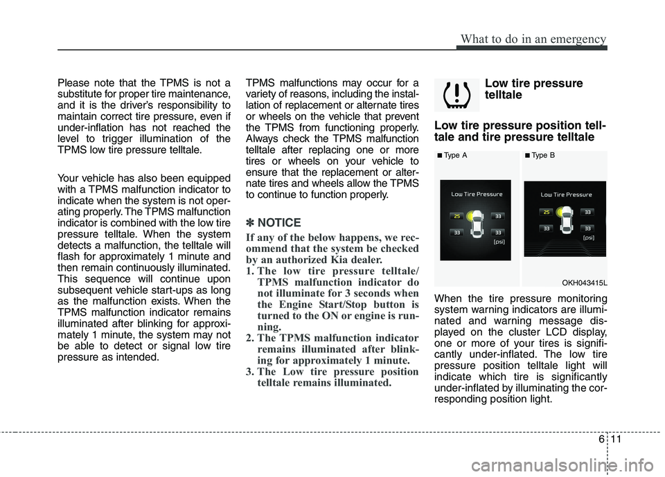 KIA QUORIS 2016 Owners Manual 611
What to do in an emergency
Please note that the TPMS is not a
substitute for proper tire maintenance,
and it is the driver’s responsibility to
maintain correct tire pressure, even ifunder-infla KIA QUORIS 2016 Owners Manual 611
What to do in an emergency
Please note that the TPMS is not a
substitute for proper tire maintenance,
and it is the driver’s responsibility to
maintain correct tire pressure, even ifunder-infla