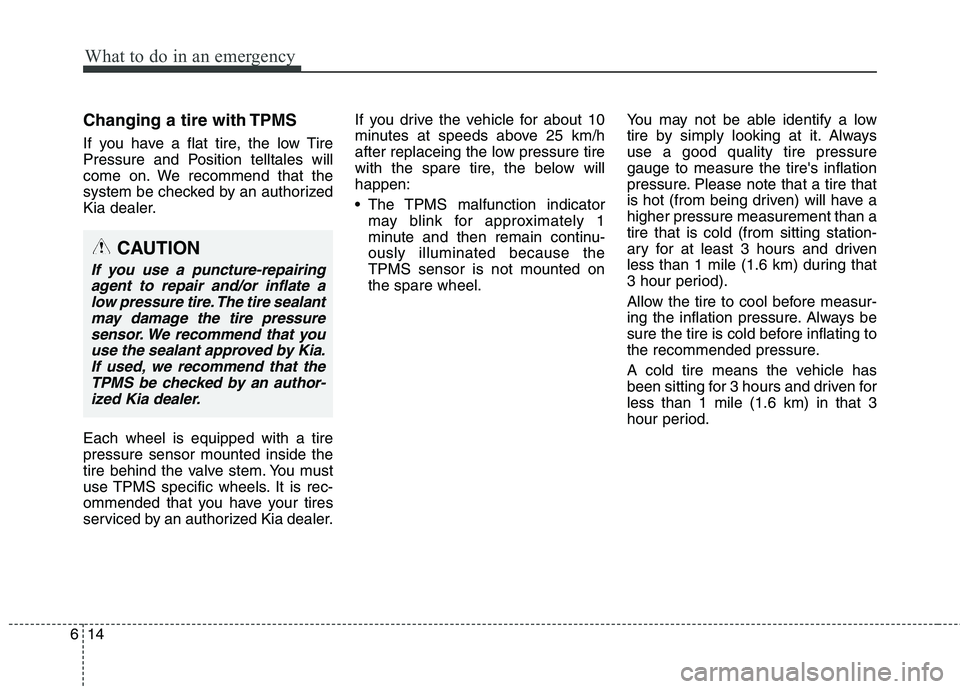 KIA QUORIS 2016 Owners Manual What to do in an emergency
14
6
Changing a tire with TPMS
If you have a flat tire, the low Tire
Pressure and Position telltales will
come on. We recommend that the
system be checked by an authorized KIA QUORIS 2016 Owners Manual What to do in an emergency
14
6
Changing a tire with TPMS
If you have a flat tire, the low Tire
Pressure and Position telltales will
come on. We recommend that the
system be checked by an authorized