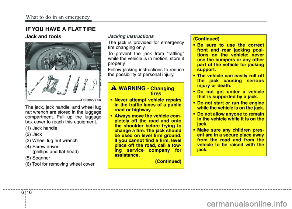 KIA QUORIS 2016 Owners Manual What to do in an emergency
16
6
IF YOU HAVE A FLAT TIRE
Jack and tools
The jack, jack handle, and wheel lug
nut wrench are stored in the luggage
compartment. Pull up the luggage
box cover to reach t KIA QUORIS 2016 Owners Manual What to do in an emergency
16
6
IF YOU HAVE A FLAT TIRE
Jack and tools
The jack, jack handle, and wheel lug
nut wrench are stored in the luggage
compartment. Pull up the luggage
box cover to reach t