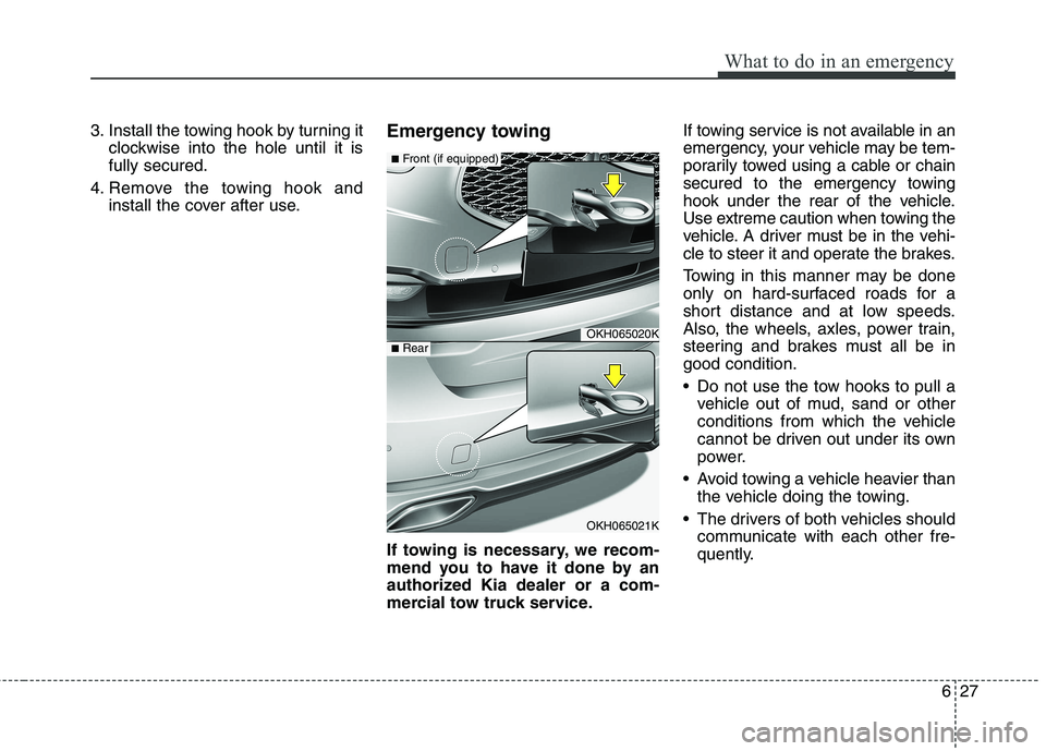 KIA QUORIS 2016 Owners Manual 627
What to do in an emergency
3. Install the towing hook by turning itclockwise into the hole until it is fully secured.
4. Remove the towing hook and install the cover after use. Emergency towing
I KIA QUORIS 2016 Owners Manual 627
What to do in an emergency
3. Install the towing hook by turning itclockwise into the hole until it is fully secured.
4. Remove the towing hook and install the cover after use. Emergency towing
I