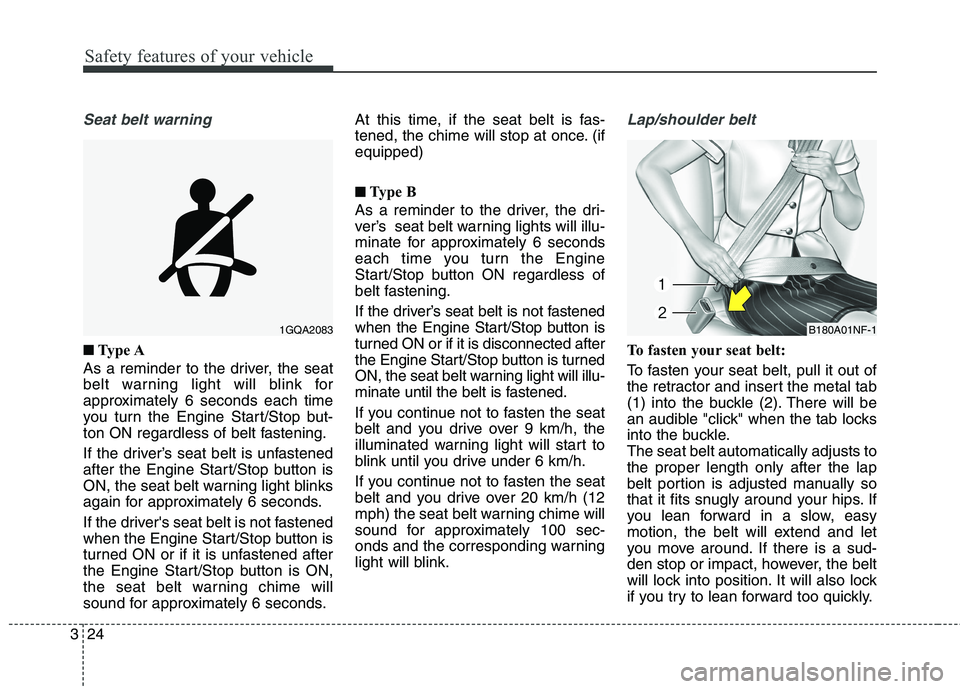 KIA QUORIS 2016 Owners Manual Safety features of your vehicle
24
3
Seat belt warning
■■
Type A
As a reminder to the driver, the seat
belt warning light will blink for
approximately 6 seconds each time
you turn the Engine S KIA QUORIS 2016 Owners Manual Safety features of your vehicle
24
3
Seat belt warning
■■
Type A
As a reminder to the driver, the seat
belt warning light will blink for
approximately 6 seconds each time
you turn the Engine S
