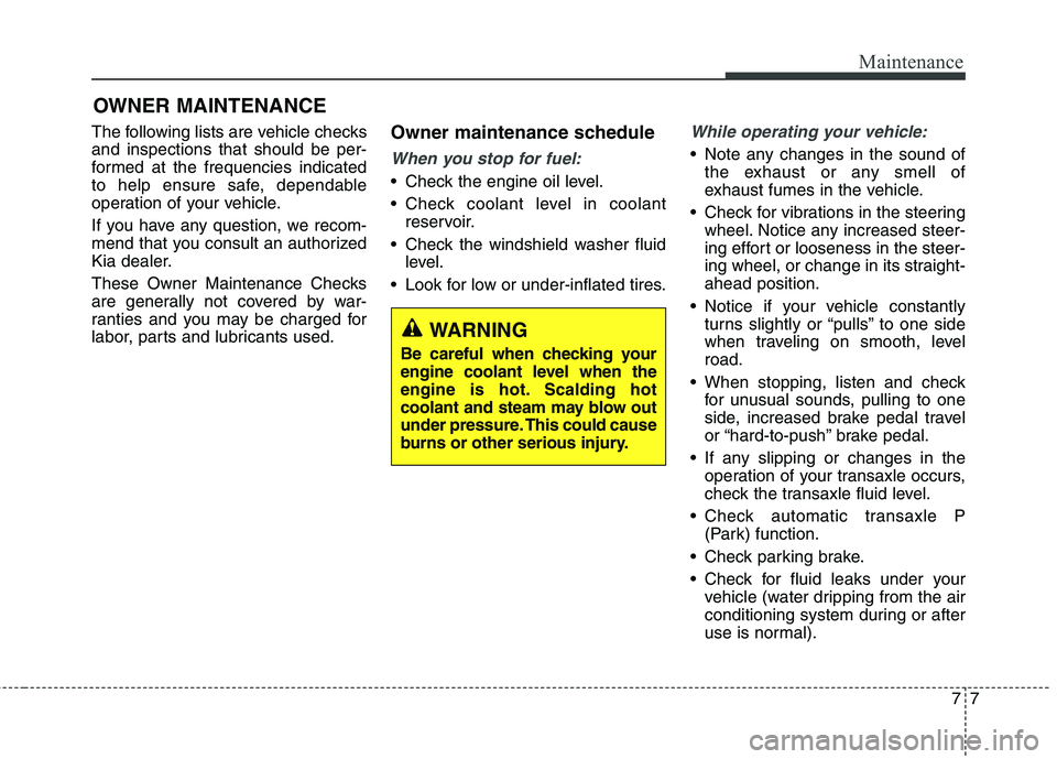 KIA QUORIS 2016 Owners Guide 77
Maintenance
OWNER MAINTENANCE
The following lists are vehicle checks and inspections that should be per-
formed at the frequencies indicated
to help ensure safe, dependable
operation of your vehic KIA QUORIS 2016 Owners Guide 77
Maintenance
OWNER MAINTENANCE
The following lists are vehicle checks and inspections that should be per-
formed at the frequencies indicated
to help ensure safe, dependable
operation of your vehic