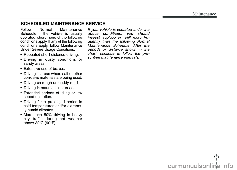 KIA QUORIS 2016 Owners Manual 79
Maintenance
SCHEDULED MAINTENANCE SERVICE
Follow Normal Maintenance
Schedule if the vehicle is usually
operated where none of the following
conditions apply. If any of the following
conditions a KIA QUORIS 2016 Owners Manual 79
Maintenance
SCHEDULED MAINTENANCE SERVICE
Follow Normal Maintenance
Schedule if the vehicle is usually
operated where none of the following
conditions apply. If any of the following
conditions a