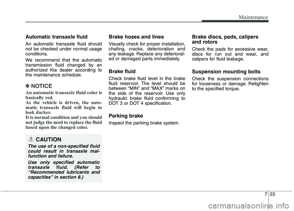 KIA QUORIS 2016 Owners Manual 723
Maintenance
Automatic transaxle fluid
An automatic transaxle fluid should
not be checked under normal usage
conditions.
We recommend that the automatic
transmission fluid changed by an
author KIA QUORIS 2016 Owners Manual 723
Maintenance
Automatic transaxle fluid
An automatic transaxle fluid should
not be checked under normal usage
conditions.
We recommend that the automatic
transmission fluid changed by an
author