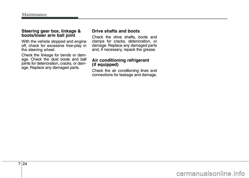 KIA QUORIS 2016 Repair Manual Maintenance
24
7
Steering gear box, linkage &
boots/lower arm ball joint
With the vehicle stopped and engine
off, check for excessive free-play in
the steering wheel.
Check the linkage for bends o KIA QUORIS 2016 Repair Manual Maintenance
24
7
Steering gear box, linkage &
boots/lower arm ball joint
With the vehicle stopped and engine
off, check for excessive free-play in
the steering wheel.
Check the linkage for bends o