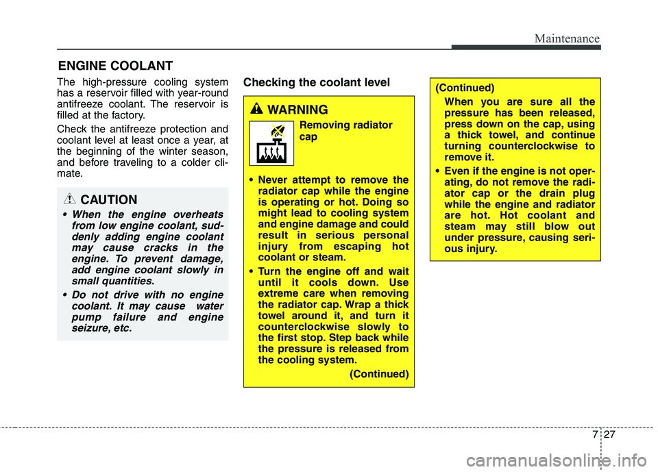 KIA QUORIS 2016 Repair Manual 727
Maintenance
ENGINE COOLANT
The high-pressure cooling system
has a reservoir filled with year-round
antifreeze coolant. The reservoir is
filled at the factory.
Check the antifreeze protection and KIA QUORIS 2016 Repair Manual 727
Maintenance
ENGINE COOLANT
The high-pressure cooling system
has a reservoir filled with year-round
antifreeze coolant. The reservoir is
filled at the factory.
Check the antifreeze protection and