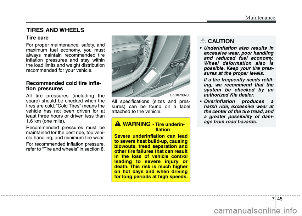KIA QUORIS 2016 Owners Manual 745
Maintenance
TIRES AND WHEELS
Tire care
For proper maintenance, safety, and
maximum fuel economy, you must
always maintain recommended tire
inflation pressures and stay within
the load limits KIA QUORIS 2016 Owners Manual 745
Maintenance
TIRES AND WHEELS
Tire care
For proper maintenance, safety, and
maximum fuel economy, you must
always maintain recommended tire
inflation pressures and stay within
the load limits