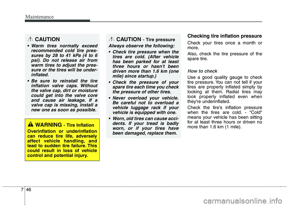 KIA QUORIS 2016 Owners Manual Maintenance
46
7
Checking tire inflation pressure
Check your tires once a month or
more.
Also, check the tire pressure of the
spare tire.
How to check
Use a good quality gauge to check
tire press KIA QUORIS 2016 Owners Manual Maintenance
46
7
Checking tire inflation pressure
Check your tires once a month or
more.
Also, check the tire pressure of the
spare tire.
How to check
Use a good quality gauge to check
tire press