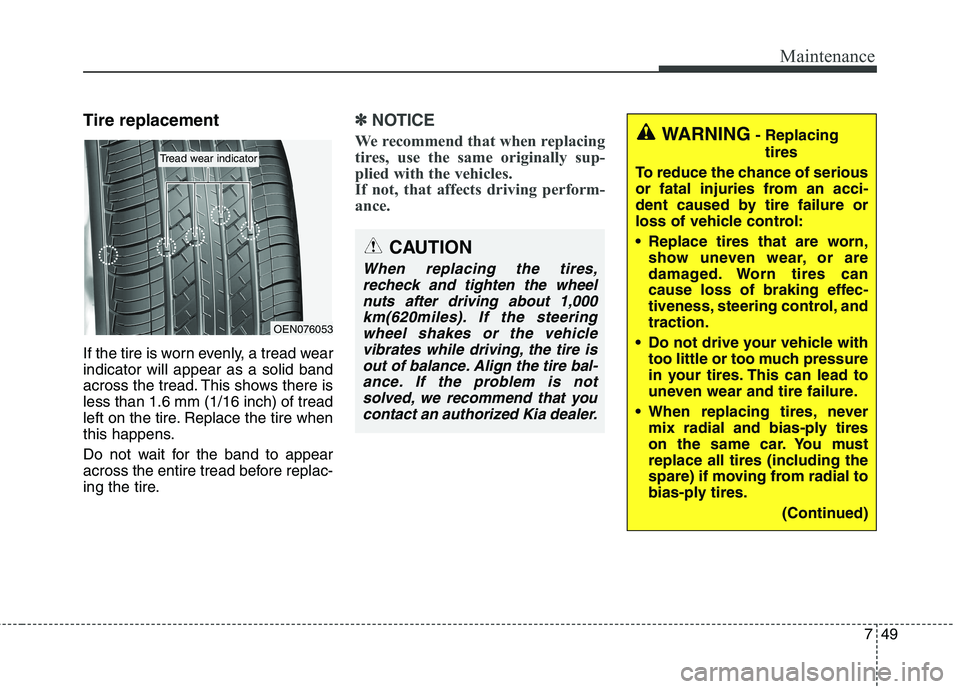 KIA QUORIS 2016 Owners Manual 749
Maintenance
Tire replacement
If the tire is worn evenly, a tread wear indicator will appear as a solid band
across the tread. This shows there isless than 1.6 mm (1/16 inch) of tread
left on the KIA QUORIS 2016 Owners Manual 749
Maintenance
Tire replacement
If the tire is worn evenly, a tread wear indicator will appear as a solid band
across the tread. This shows there isless than 1.6 mm (1/16 inch) of tread
left on the