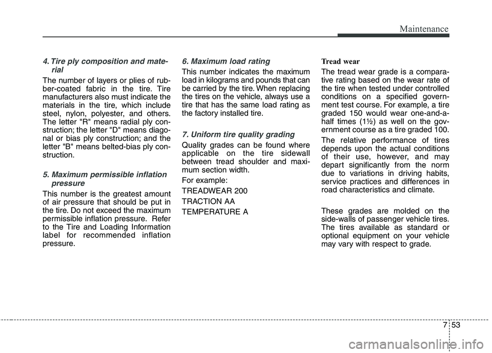 KIA QUORIS 2016 Owners Manual 753
Maintenance
4. Tire ply composition and mate-rial
The number of layers or plies of rub-
ber-coated fabric in the tire. Tire
manufacturers also must indicate the
materials in the tire, which inclu KIA QUORIS 2016 Owners Manual 753
Maintenance
4. Tire ply composition and mate-rial
The number of layers or plies of rub-
ber-coated fabric in the tire. Tire
manufacturers also must indicate the
materials in the tire, which inclu