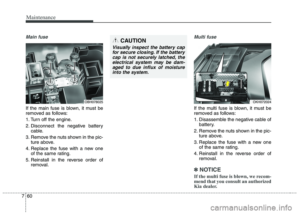 KIA QUORIS 2016 Owners Manual Maintenance
60
7
Main fuse
If the main fuse is blown, it must be
removed as follows:
1. Turn off the engine.
2. Disconnect the negative battery
cable.
3. Remove the nuts shown in the pic- ture above KIA QUORIS 2016 Owners Manual Maintenance
60
7
Main fuse
If the main fuse is blown, it must be
removed as follows:
1. Turn off the engine.
2. Disconnect the negative battery
cable.
3. Remove the nuts shown in the pic- ture above