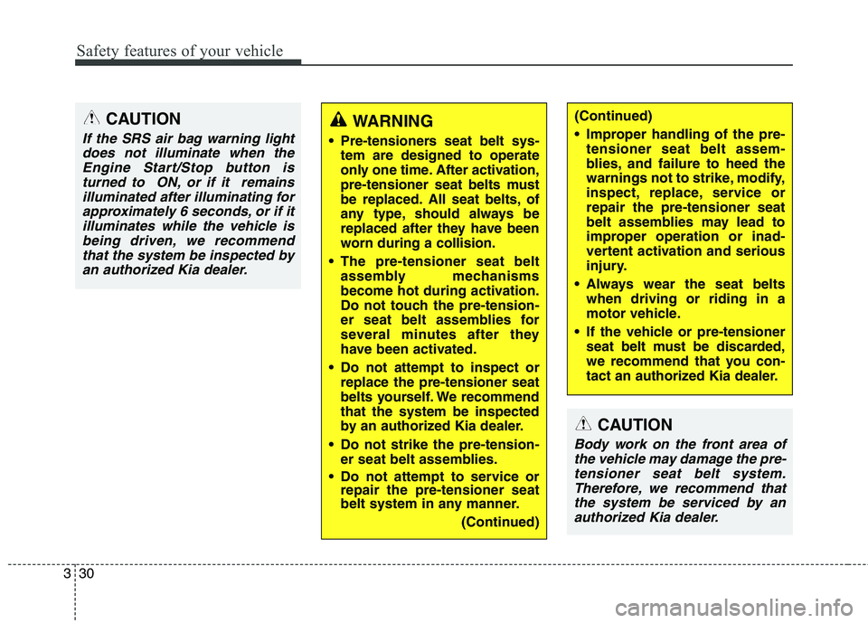 KIA QUORIS 2016 Owners Manual Safety features of your vehicle
30
3
CAUTION
If the SRS air bag warning light
does not illuminate when theEngine Start/Stop button is turned to ON, or if it remainsilluminated after illuminating for KIA QUORIS 2016 Owners Manual Safety features of your vehicle
30
3
CAUTION
If the SRS air bag warning light
does not illuminate when theEngine Start/Stop button is turned to ON, or if it remainsilluminated after illuminating for