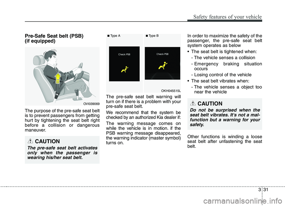 KIA QUORIS 2016 Service Manual 331
Safety features of your vehicle
Pre-Safe Seat belt (PSB) (if equipped)
The purpose of the pre-safe seat belt
is to prevent passengers from getting
hurt by tightening the seat belt right
before KIA QUORIS 2016 Service Manual 331
Safety features of your vehicle
Pre-Safe Seat belt (PSB) (if equipped)
The purpose of the pre-safe seat belt
is to prevent passengers from getting
hurt by tightening the seat belt right
before