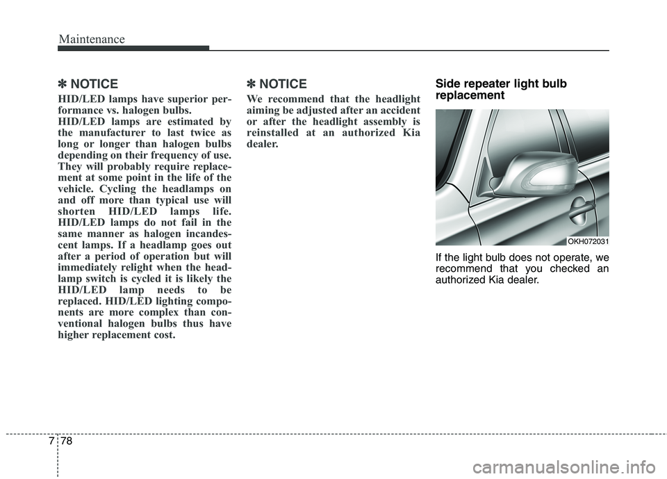 KIA QUORIS 2016  Owners Manual Maintenance
78
7
✽✽
NOTICE
HID/LED lamps have superior per- 
formance vs. halogen bulbs. 
HID/LED lamps are estimated by
the manufacturer to last twice as
long or longer than halogen bulbs
dependi