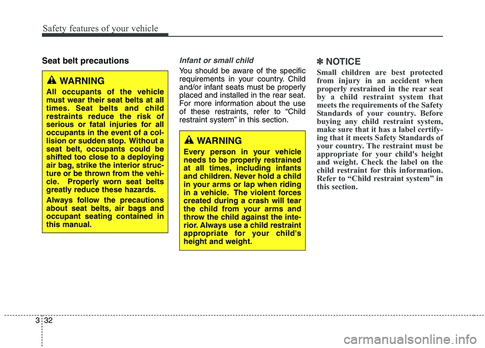 KIA QUORIS 2016 Service Manual Safety features of your vehicle
32
3
Seat belt precautionsInfant or small child
You should be aware of the specific
requirements in your country. Child
and/or infant seats must be properlyplaced and KIA QUORIS 2016 Service Manual Safety features of your vehicle
32
3
Seat belt precautionsInfant or small child
You should be aware of the specific
requirements in your country. Child
and/or infant seats must be properlyplaced and
