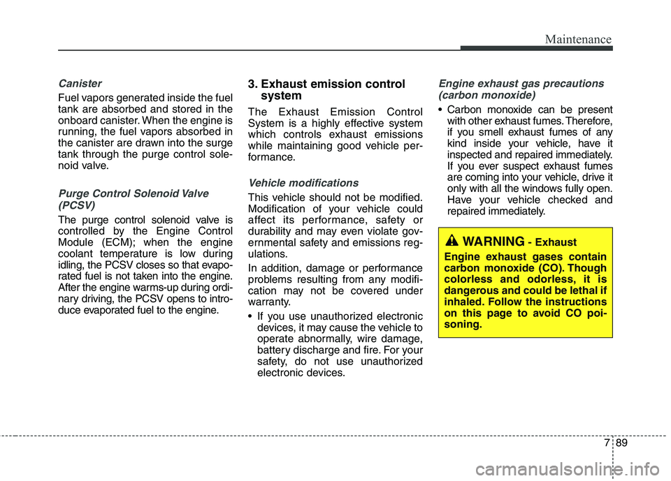 KIA QUORIS 2016 Manual PDF 789
Maintenance
Canister
Fuel vapors generated inside the fuel tank are absorbed and stored in the
onboard canister. When the engine is
running, the fuel vapors absorbed in
the canister are drawn into KIA QUORIS 2016 Manual PDF 789
Maintenance
Canister
Fuel vapors generated inside the fuel tank are absorbed and stored in the
onboard canister. When the engine is
running, the fuel vapors absorbed in
the canister are drawn into