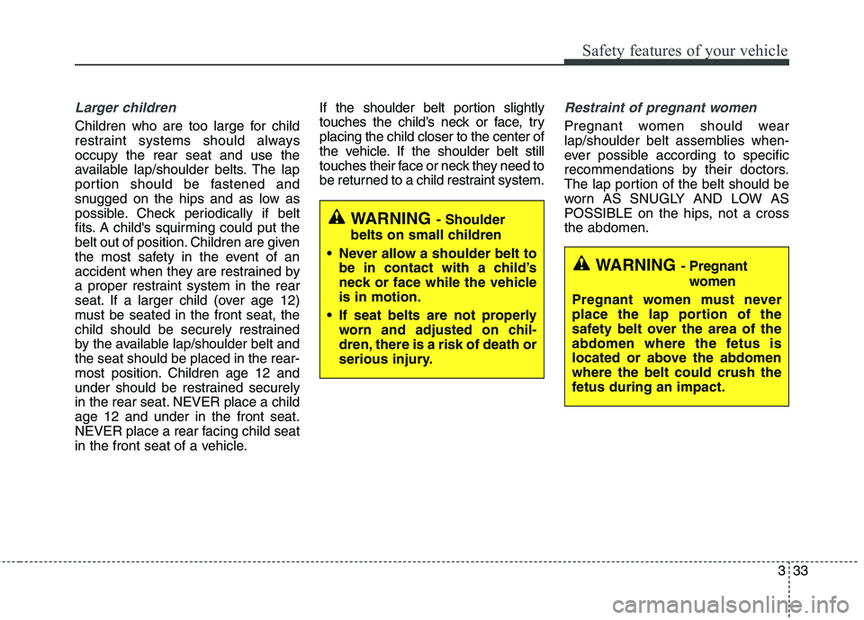 KIA QUORIS 2016 Owners Manual 333
Safety features of your vehicle
Larger children
Children who are too large for child
restraint systems should always
occupy the rear seat and use the
available lap/shoulder belts. The lap
portion KIA QUORIS 2016 Owners Manual 333
Safety features of your vehicle
Larger children
Children who are too large for child
restraint systems should always
occupy the rear seat and use the
available lap/shoulder belts. The lap
portion
