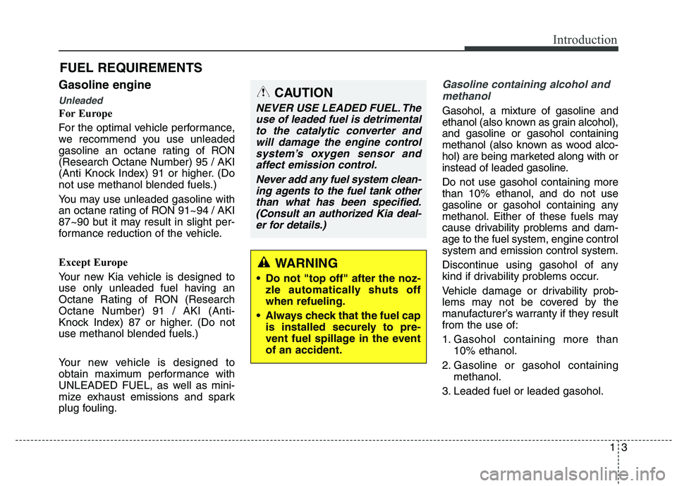 KIA QUORIS 2016  Owners Manual 13
Introduction
Gasoline engine
Unleaded
For Europe 
For the optimal vehicle performance, 
we recommend you use unleaded
gasoline an octane rating of RON(Research Octane Number) 95 / AKI
(Anti Knock I