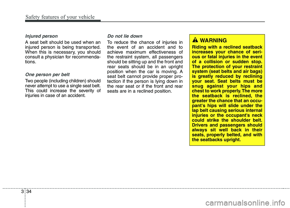 KIA QUORIS 2016 Workshop Manual Safety features of your vehicle
34
3
Injured person
A seat belt should be used when an
injured person is being transported.
When this is necessary, you should
consult a physician for recommenda-
tion KIA QUORIS 2016 Workshop Manual Safety features of your vehicle
34
3
Injured person
A seat belt should be used when an
injured person is being transported.
When this is necessary, you should
consult a physician for recommenda-
tion