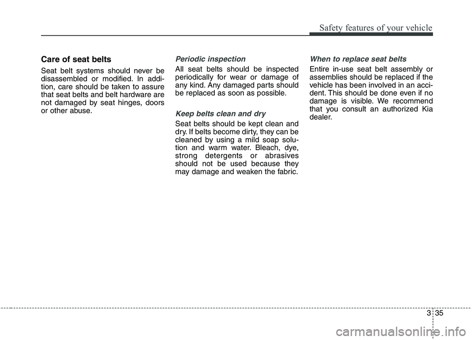 KIA QUORIS 2016 Workshop Manual 335
Safety features of your vehicle
Care of seat belts
Seat belt systems should never be
disassembled or modified. In addi-
tion, care should be taken to assure
that seat belts and belt hardware are KIA QUORIS 2016 Workshop Manual 335
Safety features of your vehicle
Care of seat belts
Seat belt systems should never be
disassembled or modified. In addi-
tion, care should be taken to assure
that seat belts and belt hardware are