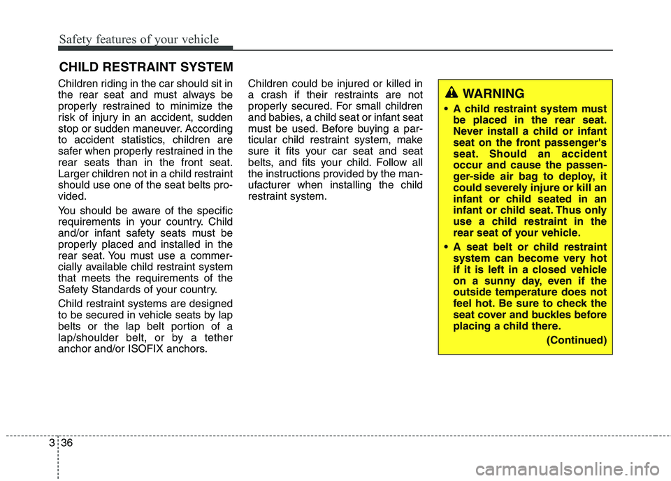 KIA QUORIS 2016 Workshop Manual Safety features of your vehicle
36
3
CHILD RESTRAINT SYSTEM
Children riding in the car should sit in
the rear seat and must always be
properly restrained to minimize the
risk of injury in an accident KIA QUORIS 2016 Workshop Manual Safety features of your vehicle
36
3
CHILD RESTRAINT SYSTEM
Children riding in the car should sit in
the rear seat and must always be
properly restrained to minimize the
risk of injury in an accident