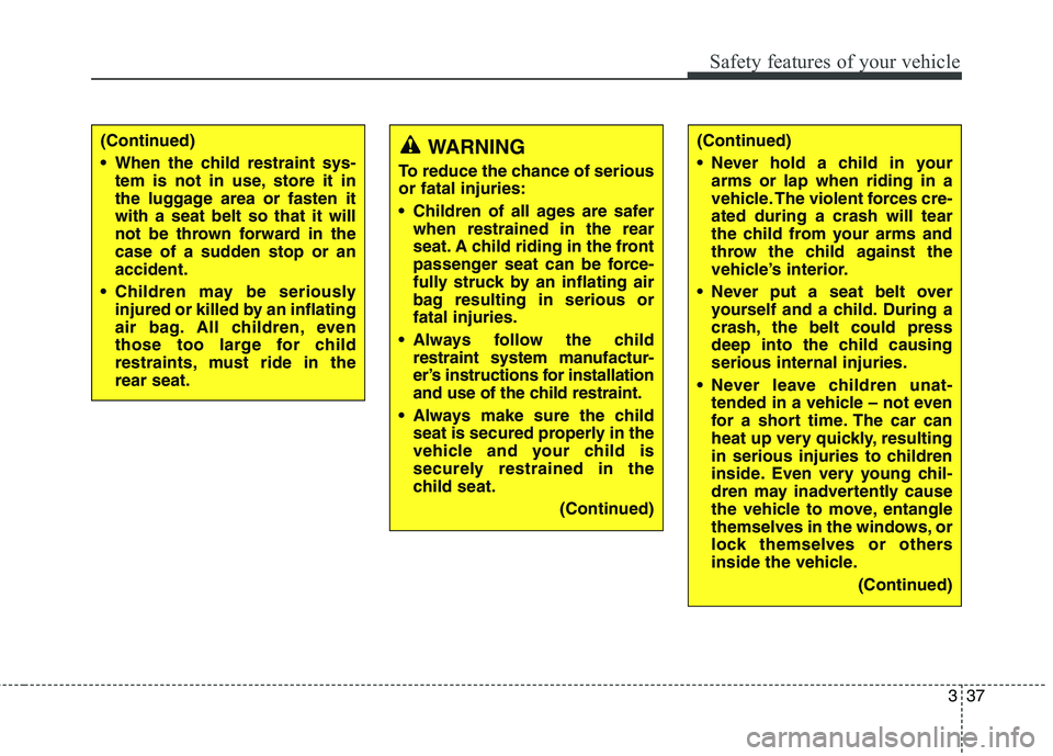 KIA QUORIS 2016 Owners Manual 337
Safety features of your vehicle
(Continued)
When the child restraint sys-tem is not in use, store it in
the luggage area or fasten itwith a seat belt so that it will
not be thrown forward in th KIA QUORIS 2016 Owners Manual 337
Safety features of your vehicle
(Continued)
When the child restraint sys-tem is not in use, store it in
the luggage area or fasten itwith a seat belt so that it will
not be thrown forward in th