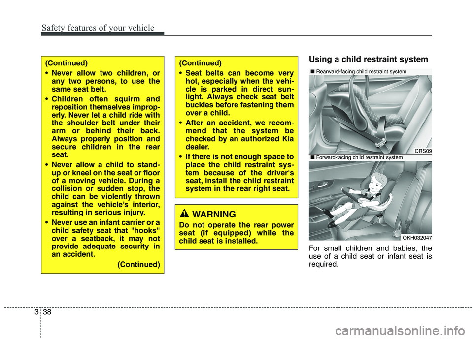 KIA QUORIS 2016 Workshop Manual Safety features of your vehicle
38
3
Using a child restraint system
For small children and babies, the
use of a child seat or infant seat isrequired.
WARNING
Do not operate the rear power seat (if e KIA QUORIS 2016 Workshop Manual Safety features of your vehicle
38
3
Using a child restraint system
For small children and babies, the
use of a child seat or infant seat isrequired.
WARNING
Do not operate the rear power seat (if e