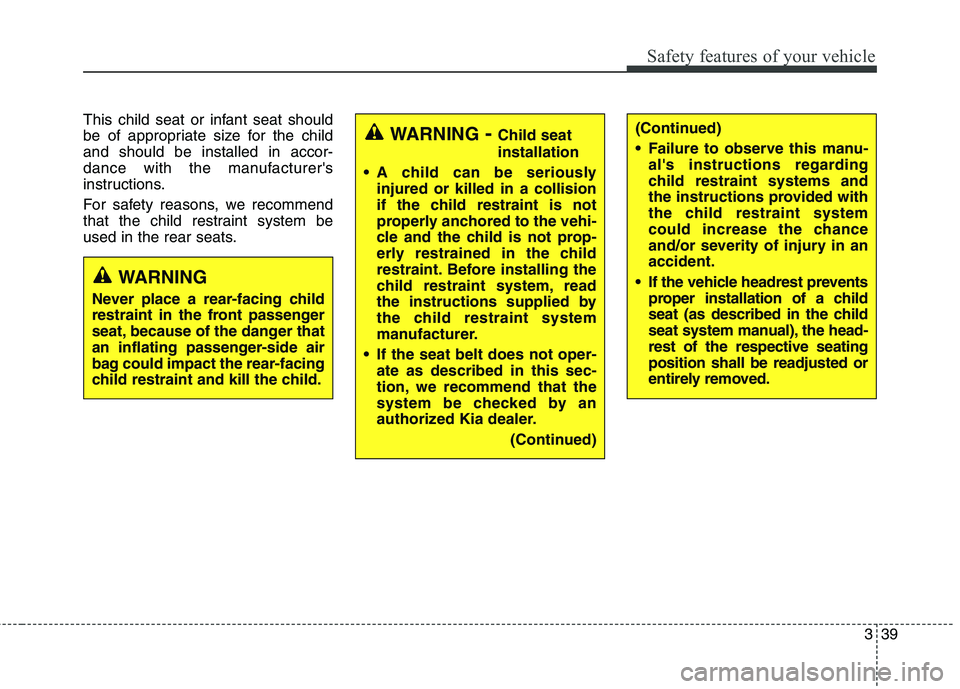 KIA QUORIS 2016 Workshop Manual 339
Safety features of your vehicle
This child seat or infant seat should
be of appropriate size for the childand should be installed in accor-
dance with the manufacturers
instructions.
For safety KIA QUORIS 2016 Workshop Manual 339
Safety features of your vehicle
This child seat or infant seat should
be of appropriate size for the childand should be installed in accor-
dance with the manufacturers
instructions.
For safety