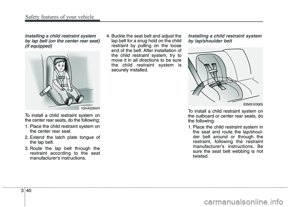 KIA QUORIS 2016 Workshop Manual Safety features of your vehicle
40
3
Installing a child restraint system
by lap belt (on the center rear seat) (if equipped)
To install a child restraint system on
the center rear seats, do the follo KIA QUORIS 2016 Workshop Manual Safety features of your vehicle
40
3
Installing a child restraint system
by lap belt (on the center rear seat) (if equipped)
To install a child restraint system on
the center rear seats, do the follo