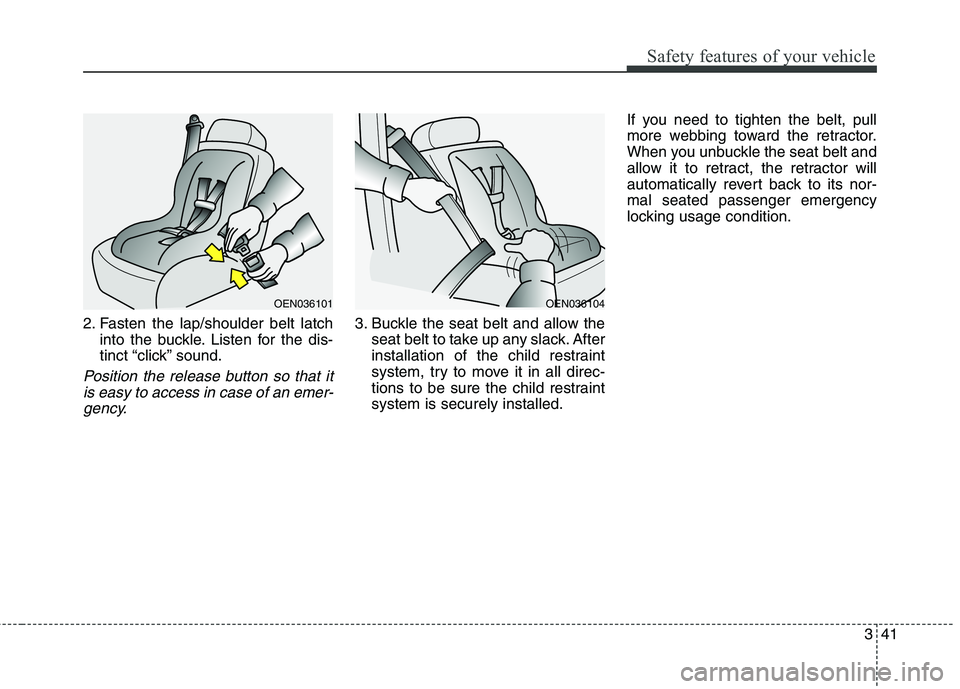 KIA QUORIS 2016 Workshop Manual 341
Safety features of your vehicle
2. Fasten the lap/shoulder belt latchinto the buckle. Listen for the dis-
tinct “click” sound.
Position the release button so that it
is easy to access in case KIA QUORIS 2016 Workshop Manual 341
Safety features of your vehicle
2. Fasten the lap/shoulder belt latchinto the buckle. Listen for the dis-
tinct “click” sound.
Position the release button so that it
is easy to access in case