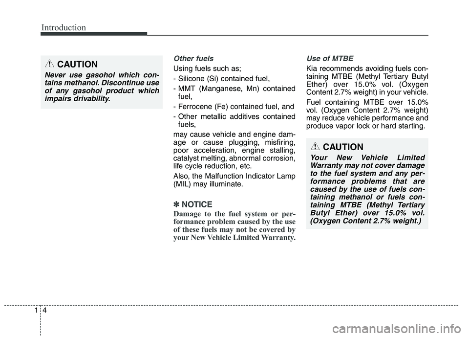 KIA QUORIS 2016 Owners Manual Introduction
4
1
Other fuels
Using fuels such as; - Silicone (Si) contained fuel,
- MMT (Manganese, Mn) contained
fuel,
- Ferrocene (Fe) contained fuel, and
- Other metallic additives contained fuels, KIA QUORIS 2016 Owners Manual Introduction
4
1
Other fuels
Using fuels such as; - Silicone (Si) contained fuel,
- MMT (Manganese, Mn) contained
fuel,
- Ferrocene (Fe) contained fuel, and
- Other metallic additives contained fuels,
