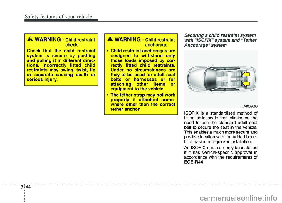 KIA QUORIS 2016 Repair Manual Safety features of your vehicle
44
3
Securing a child restraint system
with “ISOFIX” system and “Tether Anchorage” system
ISOFIX is a standardised method of fitting child seats that elimina KIA QUORIS 2016 Repair Manual Safety features of your vehicle
44
3
Securing a child restraint system
with “ISOFIX” system and “Tether Anchorage” system
ISOFIX is a standardised method of fitting child seats that elimina