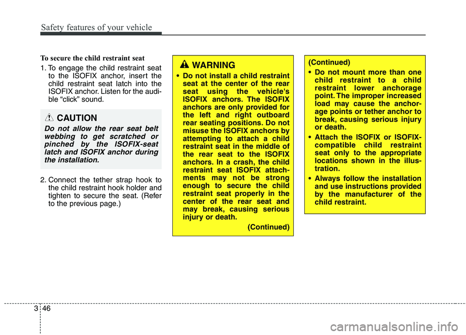 KIA QUORIS 2016 Repair Manual Safety features of your vehicle
46
3
To secure the child restraint seat
1. To engage the child restraint seat
to the ISOFIX anchor, insert the
child restraint seat latch into the
ISOFIX anchor. List KIA QUORIS 2016 Repair Manual Safety features of your vehicle
46
3
To secure the child restraint seat
1. To engage the child restraint seat
to the ISOFIX anchor, insert the
child restraint seat latch into the
ISOFIX anchor. List