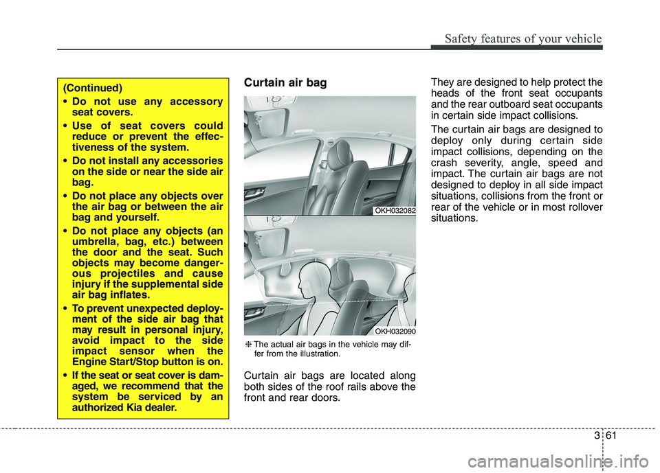KIA QUORIS 2016 Owners Manual 361
Safety features of your vehicle
Curtain air bag
Curtain air bags are located along
both sides of the roof rails above the
front and rear doors.They are designed to help protect theheads of the f KIA QUORIS 2016 Owners Manual 361
Safety features of your vehicle
Curtain air bag
Curtain air bags are located along
both sides of the roof rails above the
front and rear doors.They are designed to help protect theheads of the f
