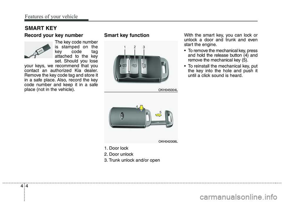 KIA QUORIS 2016 Owners Manual Features of your vehicle
4
4
Record your key number
The key code number is stamped on the
key code tag
attached to the key
set. Should you lose
your keys, we recommend that you
contact an authorized K KIA QUORIS 2016 Owners Manual Features of your vehicle
4
4
Record your key number
The key code number is stamped on the
key code tag
attached to the key
set. Should you lose
your keys, we recommend that you
contact an authorized K
