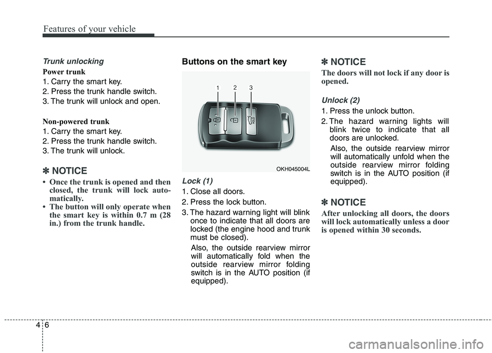 KIA QUORIS 2016 Owners Manual Features of your vehicle
6
4
Trunk unlocking
Power trunk
1. Carry the smart key.
2. Press the trunk handle switch.
3. The trunk will unlock and open.
Non-powered trunk
1. Carry the smart key.
2. Pr KIA QUORIS 2016 Owners Manual Features of your vehicle
6
4
Trunk unlocking
Power trunk
1. Carry the smart key.
2. Press the trunk handle switch.
3. The trunk will unlock and open.
Non-powered trunk
1. Carry the smart key.
2. Pr