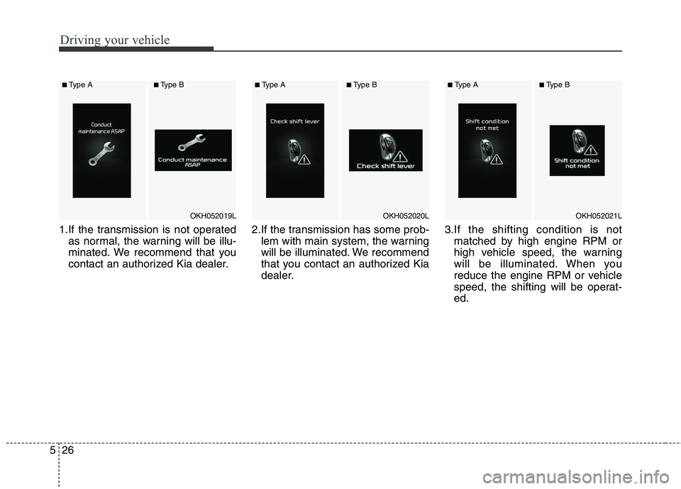 KIA QUORIS 2014 Owners Manual Driving your vehicle
26
5
1.If the transmission is not operated
as normal, the warning will be illu-
minated. We recommend that you
contact an authorized Kia dealer. 2.If the transmission has some pr KIA QUORIS 2014 Owners Manual Driving your vehicle
26
5
1.If the transmission is not operated
as normal, the warning will be illu-
minated. We recommend that you
contact an authorized Kia dealer. 2.If the transmission has some pr