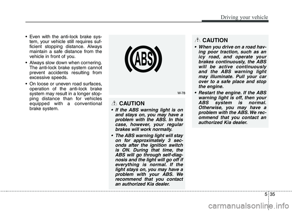 KIA QUORIS 2014 Owners Manual 535
Driving your vehicle
Even with the anti-lock brake sys-tem, your vehicle still requires suf-
ficient stopping distance. Always
maintain a safe distance from the
vehicle in front of you.
Always KIA QUORIS 2014 Owners Manual 535
Driving your vehicle
Even with the anti-lock brake sys-tem, your vehicle still requires suf-
ficient stopping distance. Always
maintain a safe distance from the
vehicle in front of you.
Always