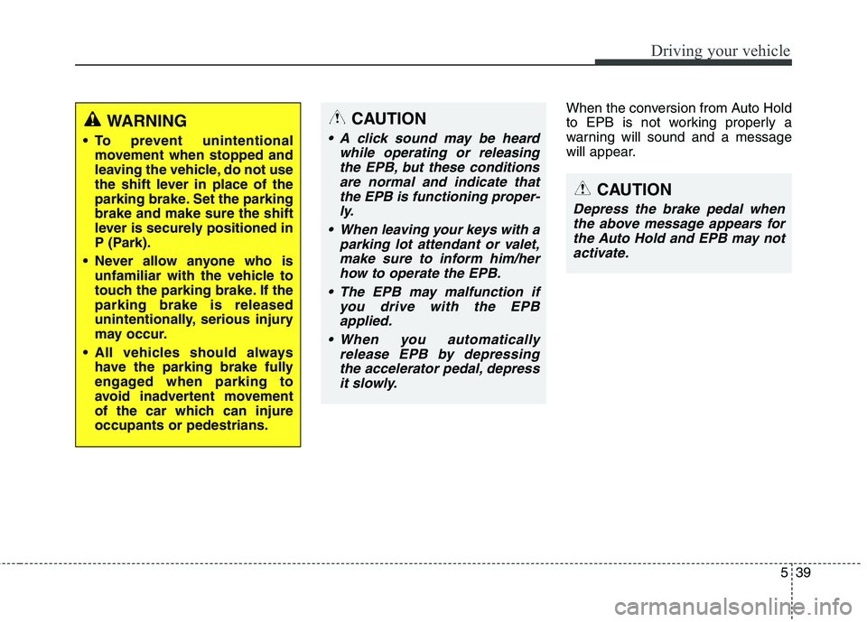 KIA QUORIS 2014 Owners Manual 539
Driving your vehicle
When the conversion from Auto Hold
to EPB is not working properly a
warning will sound and a message
will appear.
WARNING
To prevent unintentional movement when stopped and KIA QUORIS 2014 Owners Manual 539
Driving your vehicle
When the conversion from Auto Hold
to EPB is not working properly a
warning will sound and a message
will appear.
WARNING
To prevent unintentional movement when stopped and