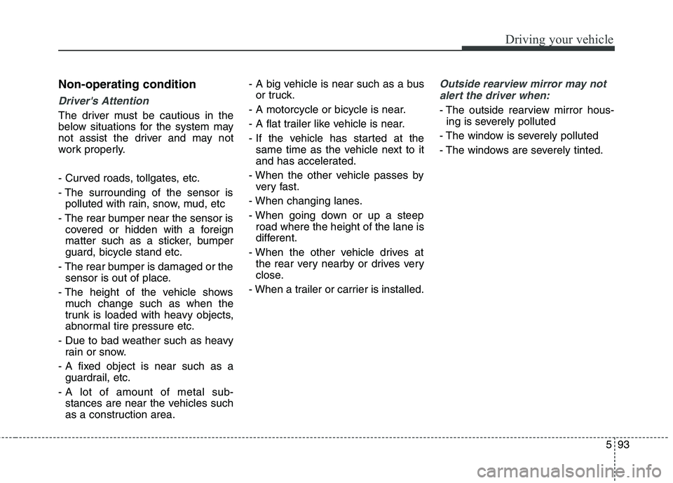KIA QUORIS 2014 Owners Manual 593
Driving your vehicle
Non-operating condition
Drivers Attention
The driver must be cautious in the
below situations for the system may
not assist the driver and may not
work properly.
- Curved r KIA QUORIS 2014 Owners Manual 593
Driving your vehicle
Non-operating condition
Drivers Attention
The driver must be cautious in the
below situations for the system may
not assist the driver and may not
work properly.
- Curved r