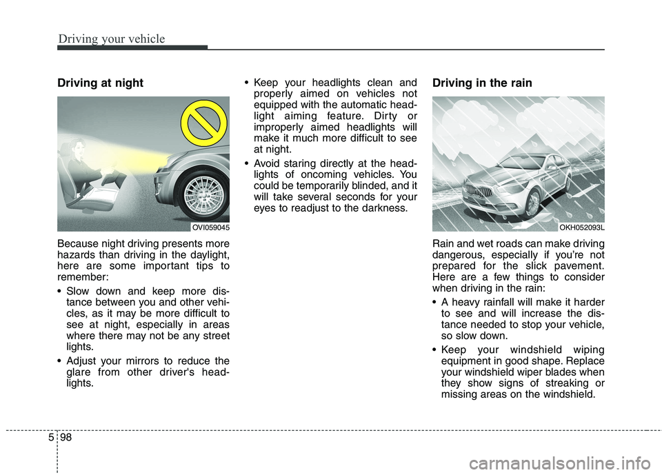 KIA QUORIS 2014 Owners Manual Driving your vehicle
98
5
Driving at night
Because night driving presents more
hazards than driving in the daylight,
here are some important tips to
remember:
Slow down and keep more dis-
tance KIA QUORIS 2014 Owners Manual Driving your vehicle
98
5
Driving at night
Because night driving presents more
hazards than driving in the daylight,
here are some important tips to
remember:
Slow down and keep more dis-
tance