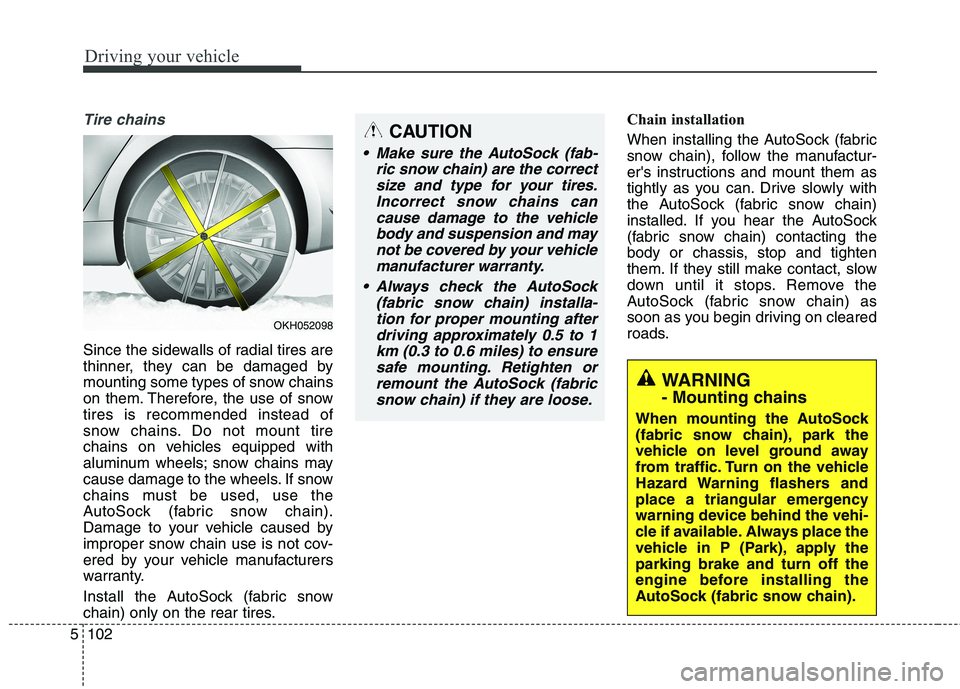 KIA QUORIS 2014 Owners Manual Driving your vehicle
102
5
Tire chains
Since the sidewalls of radial tires are
thinner, they can be damaged by
mounting some types of snow chains
on them. Therefore, the use of snowtires is recommen KIA QUORIS 2014 Owners Manual Driving your vehicle
102
5
Tire chains
Since the sidewalls of radial tires are
thinner, they can be damaged by
mounting some types of snow chains
on them. Therefore, the use of snowtires is recommen