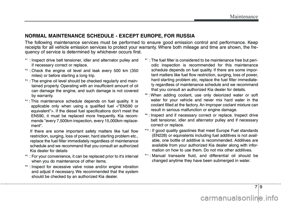KIA QUORIS 2014  Owners Manual 79
Maintenance
NORMAL MAINTENANCE SCHEDULE - EXCEPT EUROPE, FOR RUSSIA 
The following maintenance services must be performed to ensure good emission control and performance. Keep 
receipts for all veh