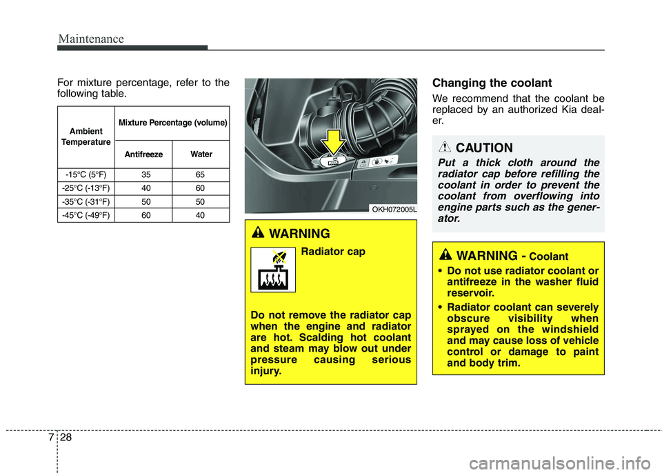 KIA QUORIS 2014 Owners Manual Maintenance
28
7
For mixture percentage, refer to the
following table. Changing the coolant
We recommend that the coolant be
replaced by an authorized Kia deal-
er.
WARNING
Radiator cap
Do not rem KIA QUORIS 2014 Owners Manual Maintenance
28
7
For mixture percentage, refer to the
following table. Changing the coolant
We recommend that the coolant be
replaced by an authorized Kia deal-
er.
WARNING
Radiator cap
Do not rem