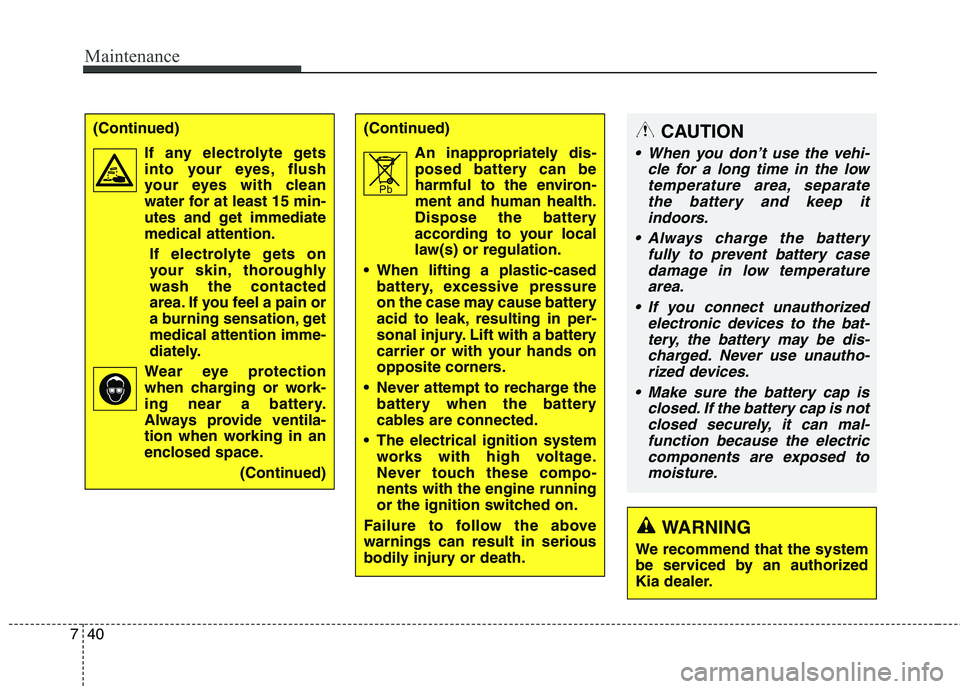 KIA QUORIS 2014 Owners Manual Maintenance
40
7
CAUTION
When you don’t use the vehi-
cle for a long time in the lowtemperature area, separate the battery and keep itindoors.
Always charge the battery fully to prevent battery ca KIA QUORIS 2014 Owners Manual Maintenance
40
7
CAUTION
When you don’t use the vehi-
cle for a long time in the lowtemperature area, separate the battery and keep itindoors.
Always charge the battery fully to prevent battery ca